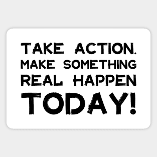 Take Action Make Something Happen Today | Quotes | Black | White Magnet